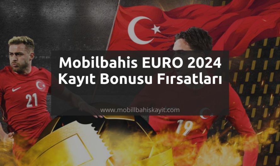 Mobilbahis EURO 2024 Kayıt Bonusu Fırsatları